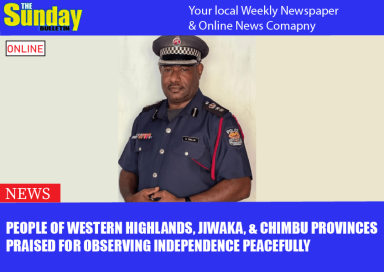 PEOPLE OF WESTERN HIGHLANDS, JIWAKA, & CHIMBU PROVINCES PRAISED FOR OBSERVING INDEPENDENCE PEACEFULLY