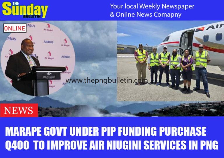 MARAPE GOVT UNDER PIP FUNDING PURCHASE Q400 TO IMPROVE AIR NIUGINI SERVICES IN PNG