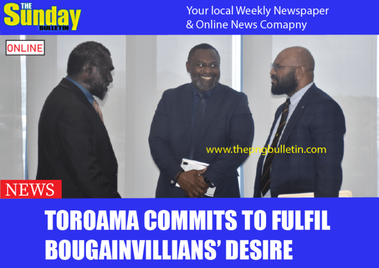 Toroama commits to fulfil Bougainvillians’ desire