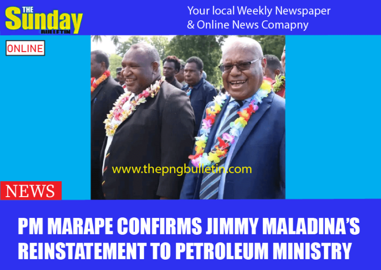 PM MARAPE CONFIRMS JIMMY MALADINA’S REINSTATEMENT TO PETROLEUM MINISTRY