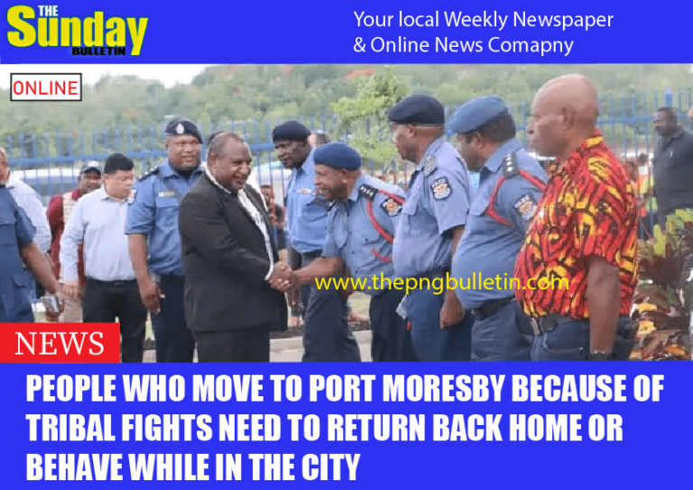 PEOPLE WHO MOVE TO PORT MORESBY BECAUSE OF TRIBAL FIGHTS NEED TO RETURN BACK HOME OR BEHAVE WHILE IN THE CITY