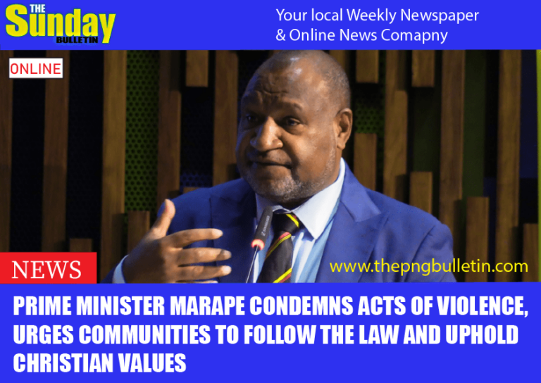 Prime Minister Marape Condemns Acts of Violence, Urges Communities to Follow the Law and Uphold Christian Values