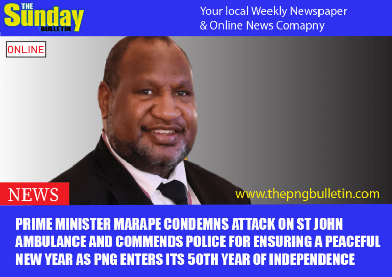 Prime Minister Marape Condemns Attack on St John Ambulance and Commends Police for Ensuring a Peaceful New Year as PNG Enters Its 50th Year of Independence