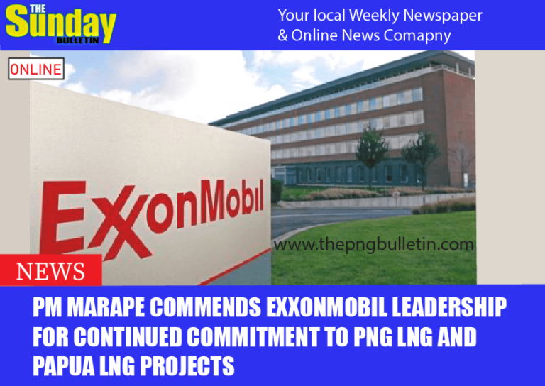 PM MARAPE COMMENDS EXXONMOBIL LEADERSHIP FOR CONTINUED COMMITMENT TO PNG LNG AND PAPUA LNG PROJECTS