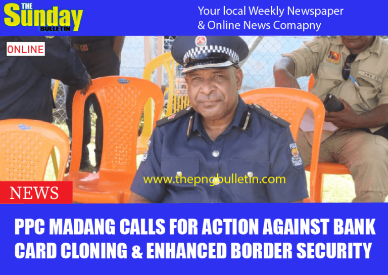 PPC Madang calls for action against bank card cloning & enhanced border security