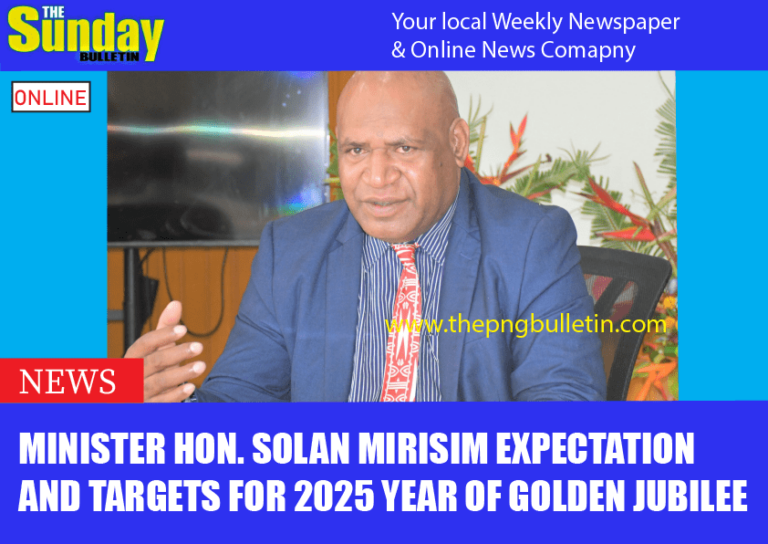 MINISTER HON. SOLAN MIRISIM EXPECTATION AND TARGETS FOR 2025 YEAR OF GOLDEN JUBILEE