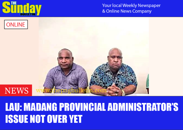 Lau: Madang Provincial Administrator’s issue not over yet