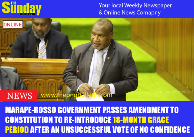 MARAPE-ROSSO GOVERNMENT PASSES AMENDMENT TO CONSTITUTION TO RE-INTRODUCE 18-MONTH GRACE PERIOD AFTER AN UNSUCCESSFUL VOTE OF NO CONFIDENCE