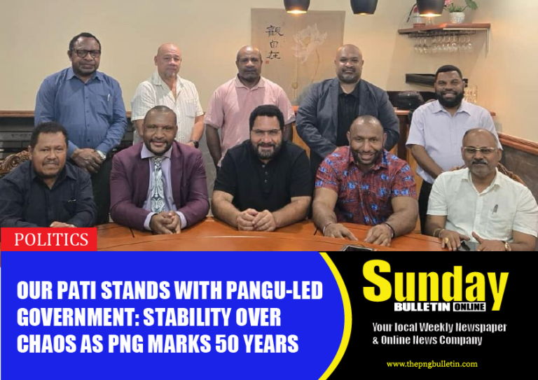 OUR PATI STANDS WITH PANGU-LED GOVERNMENT: STABILITY OVER CHAOS AS PNG MARKS 50 YEARS